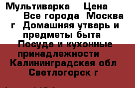 Мультиварка  › Цена ­ 1 010 - Все города, Москва г. Домашняя утварь и предметы быта » Посуда и кухонные принадлежности   . Калининградская обл.,Светлогорск г.